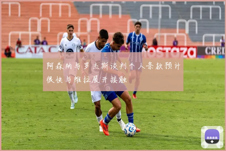 阿森纳与罗杰斯谈判个人条款预计很快与维拉展开接触