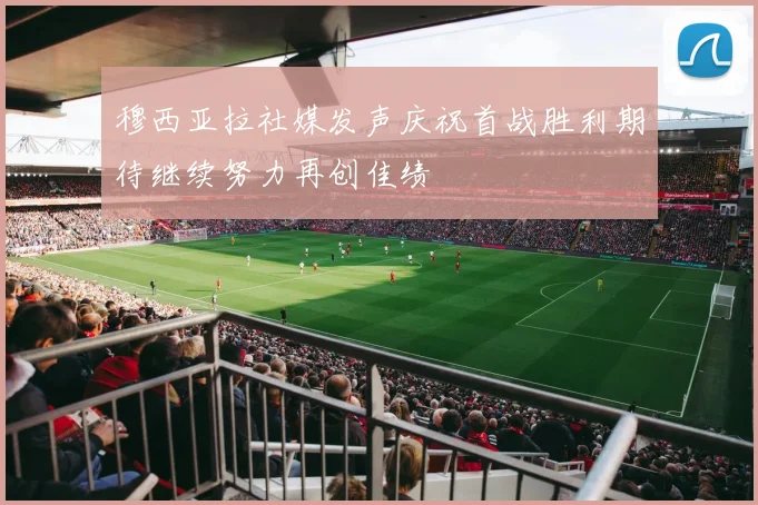穆西亚拉社媒发声庆祝首战胜利期待继续努力再创佳绩